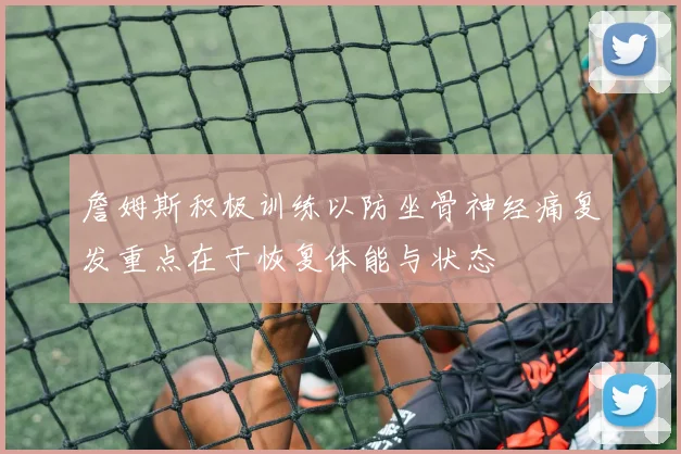 詹姆斯积极训练以防坐骨神经痛复发重点在于恢复体能与状态