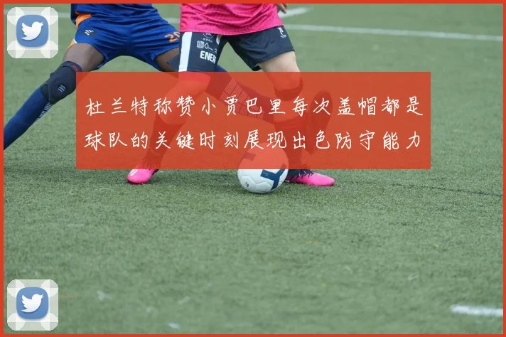 杜兰特称赞小贾巴里每次盖帽都是球队的关键时刻展现出色防守能力