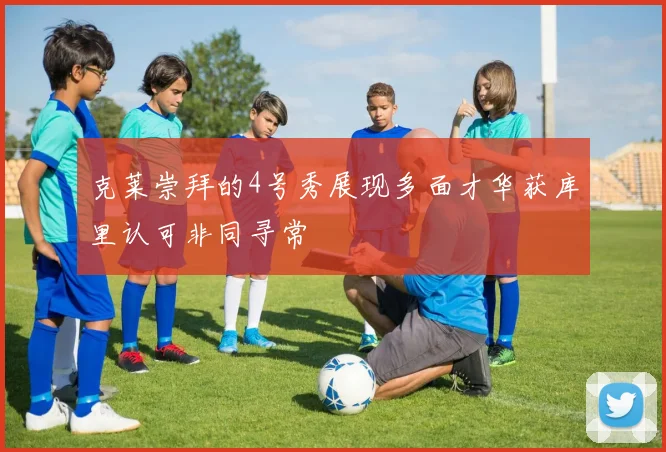 克莱崇拜的4号秀展现多面才华获库里认可非同寻常